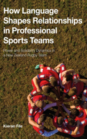 How Language Shapes Relationships in Professional Sports Teams: Power and Solidarity Dynamics in a New Zealand Rugby Team