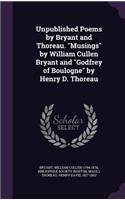 Unpublished Poems by Bryant and Thoreau. Musings by William Cullen Bryant and Godfrey of Boulogne by Henry D. Thoreau