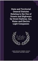 State and Territorial General Statutes Relating to the Use of Streets and Highways by Street Railway, Gas, Water and Electric Light Companies