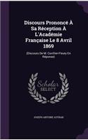 Discours Prononcé À Sa Réception À L'Académie Française Le 8 Avril 1869