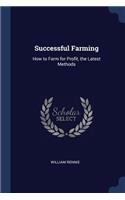 Successful Farming: How to Farm for Profit, the Latest Methods