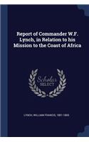 Report of Commander W.F. Lynch, in Relation to His Mission to the Coast of Africa