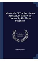 Memorials Of The Rev. James Rowland, Of Henley-on-thames, By His Three Daughters