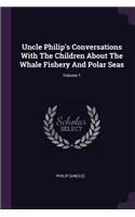 Uncle Philip's Conversations With The Children About The Whale Fishery And Polar Seas; Volume 1