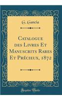 Catalogue des Livres Et Manuscrits Rares Et Précieux, 1872 (Classic Reprint)