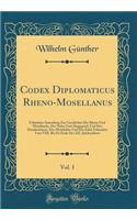 Codex Diplomaticus Rheno-Mosellanus, Vol. 1: Urkunden-Sammlung Zur Geschichte Der Rhein-Und Mosellande, Der Nahe-Und Ahrgegend, Und Des Hundsrï¿½ckens, Des Meinfeldes Und Der Eifel; Urkunden Vom VIII. Bis Zu Ende Des XII. Jahrhunderts (Classic Repr: Urkunden-Sammlung Zur Geschichte Der Rhein-Und Mosellande, Der Nahe-Und Ahrgegend, Und Des Hundsrï¿½ckens, Des Meinfeldes Und Der Eifel; Urkunden Vo