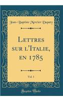 Lettres Sur l'Italie, En 1785, Vol. 1 (Classic Reprint)