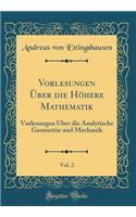 Vorlesungen Ã?ber Die HÃ¶here Mathematik, Vol. 2: Vorlesungen Ã?ber Die Analytische Geometrie Und Mechanik (Classic Reprint)