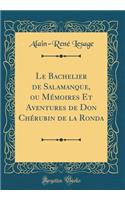 Le Bachelier de Salamanque, Ou Mï¿½moires Et Aventures de Don Chï¿½rubin de la Ronda (Classic Reprint)
