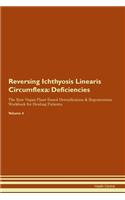 Reversing Ichthyosis Linearis Circumflexa: Deficiencies The Raw Vegan Plant-Based Detoxification & Regeneration Workbook for Healing Patients. Volume 4