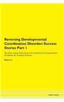 Reversing Developmental Coordination Disorder: Success Stories Part 1 The Raw Vegan Plant-Based Detoxification & Regeneration Workbook for Healing Patients. Volume 6