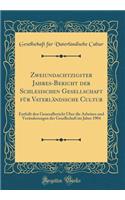 Zweiundachtzigster Jahres-Bericht Der Schlesischen Gesellschaft FÃ¼r VaterlÃ¤ndische Cultur: EnthÃ¤lt Den Generalbericht Ã?ber Die Arbeiten Und VerÃ¤nderungen Der Gesellschaft Im Jahre 1904 (Classic Reprint)