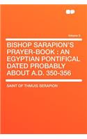 Bishop Sarapion's Prayer-Book: An Egyptian Pontifical Dated Probably about A.D. 350-356 Volume 6