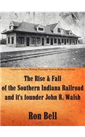 Rise and Fall of the Southern Indiana Railroad and It's Founder John R. Walsh