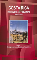 Costa Rica Mining Laws and Regulations Handbook Volume 1 Strategic Information, Basic Laws, Regulations