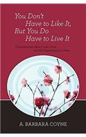 You Don't Have to Like It, But You Do Have to Live It: (English)