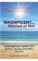 Magnificent...Married or Not: Reaching Your Highest Self Before, During, and After Divorce