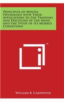 Principles of Mental Physiology with Their Applications to the Training and Discipline of the Mind and the Study of Its Morbid Conditions: (English)