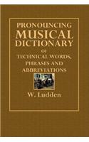 Pronouncing Musical Dictionary: Of Technical Words, Phrases and Abbreviations