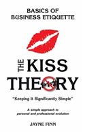 KISS Theory: Basics of Business Etiquette: Keep It Strategically Simple "A simple approach to personal and professional development."