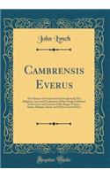 Cambrensis Everus: The History of Ancient Ireland Vindicated; The Religion, Laws and Civilization of Her People Exhibited in the Lives and Actions of Her Kings, Princes, Saints, Bishops, Bards, and Other Learned Men (Classic Reprint): The History of Ancient Ireland Vindicated; The Religion, Laws and Civilization of Her People Exhibited in the Lives and Actions of Her Kings, Prince