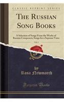 The Russian Song Books, Vol. 2: A Selection of Songs from the Works of Russian Composers; Songs for a Soprano Voice (Classic Reprint)