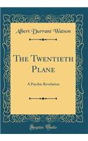 The Twentieth Plane: A Psychic Revelation (Classic Reprint)