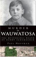 Murder in Wauwatosa: The Mysterious Death of Buddy Schumacher