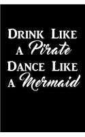 Drink Like a PIRATE Dance Like a MERMAID: Writing Journal Lined, Diary, Notebook for Men & Women