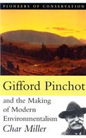 Gifford Pinchot and the Making of Modern Environmentalism