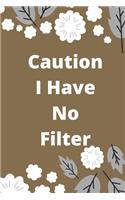 Caution I Have No Filter