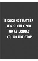 It does not matter how slowly you go as long as you do not stop