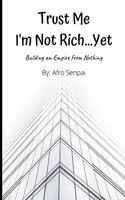 Trust Me I'm Not Rich...Yet: Building an Empire from Nothing(1 Trust Me I'm Not Rich...Yet)