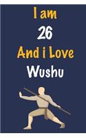 I am 26 And i Love Wushu: Journal for Wushu Lovers, Birthday Gift for 26 Year Old Boys and Girls who likes Strength and Agility Sports, Christmas Gift Book for Wushu Player a