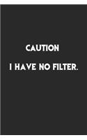 Caution I Have No Filter: Lined Notebook, Motivational Journal Planner. 120 Pages. 6 in x 9 in Cover, Gift for mens, womens, kids, girls, boys.