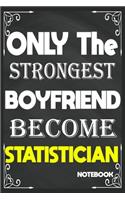 Only The Strongest Boyfriend Become Statistician: Blank Lined Journal: Perfect Gift idea for Statistician, Statistic lovers or Statistic practitioners../6/9, Soft Cover, Matte Finish/Journal appreci