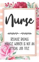 Nurse: Because Badass Miracle Worker Is Not An Official Job Title Blank Lined Notebook Cute Journals for Nurse Gift