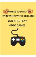 I promise to love you even when we're old and you still play video games.