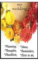 My Wedding Notebook for, Planning, Thoughts, Checklists, Thoughts, Ideas, Reminders, Lists to do,