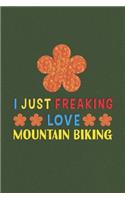 I Just Freaking Love Mountain Biking: Mountain Biking Lovers Funny Gifts Journal Lined Notebook 6x9 120 Pages