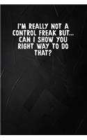 I'm Really Not A Control Freak But... Can I Show You The Right Way To Do That?