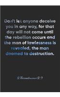 2 Thessalonians 2: 3 Notebook: Don't let anyone deceive you in any way, for that day will not come until the rebellion occurs and the man of lawlessness is revealed, t