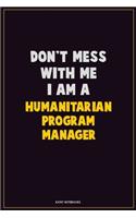 Don't Mess With Me, I Am A Humanitarian Program Manager: Career Motivational Quotes 6x9 120 Pages Blank Lined Notebook Journal