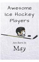 Awesome Ice Hockey Players Are Born In May: Notebook Gift For Hockey Lovers: 120 Lined Ruled Page