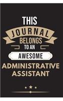 THIS JOURNAL BELONGS TO AN AWESOME Administrative Assistant Notebook / Journal 6x9 Ruled Lined 120 Pages