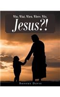 Who, What, When, Where, Why, JESUS?!