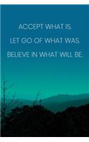Inspirational Quote Notebook - 'Accept What Is. Let Go Of What Was. Believe In What Will Be.' - Inspirational Journal to Write in: Medium College-Ruled Journey Diary, 110 page, Lined, 6x9 (15.2 x 22.9 cm)