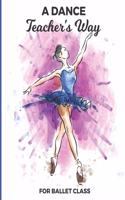 A Dance Teacher's Way For Ballet Class: Purple Ballerina Teacher Journal Planner Notebook Organizer - Daily Weekly Monthly Annual Activities Calendars To Do Class Lists Grade Tracker- Back