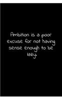 Ambition is a poor excuse for not having sense enough to be lazy.: Lined Notebook with funny sarcastic office quotes.