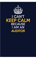 I Can't Keep Calm Because I Am An Auditor: Career journal, notebook and writing journal for encouraging men, women and kids. A framework for building your career.